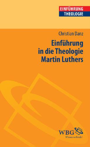 Einführung in die Theologie Martin Luthers (Einführungen)