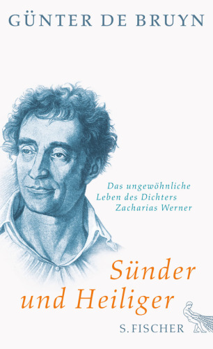 Sünder und Heiliger: das ungewöhnliche Leben des Dichters Zacharias Werner