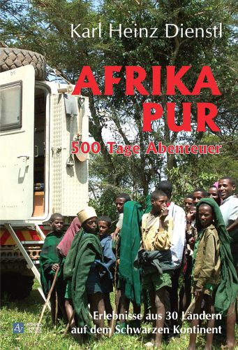 Afrika Pur: 500 Tage Abenteuer und Erlebnisse aus 30 Laendern