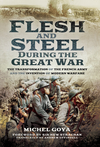 Flesh and Steel During the Great War: The Transformation of the French Army and the Invention of Modern Warfare