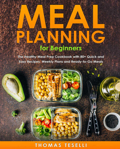 Meal Planning for Beginners: The Healthy Meal Prep Cookbook with 80+ Quick and Easy Recipes, Weekly Plans and Ready-to-Go Meals