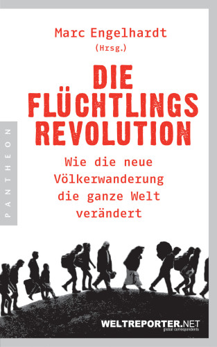 Die Flüchtlingsrevolution: wie die neue Völkerwanderung die ganze Welt verändert