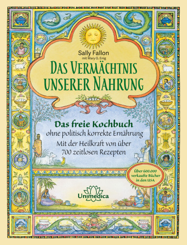 Das Vermächtnis unserer Nahrung: Das freie Kochbuch ohne politisch korrekte Ernährung Mit der Heilkraft von über 700 zeitlosen Rezepten