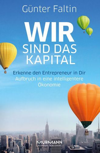 Wir sind das Kapital: Erkenne den Entrepreneur in Dir. Aufbruch in eine intelligentere Ökonomie
