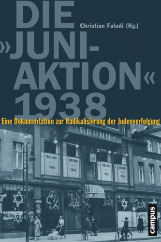 Die 'Juni-Aktion' 1938 Eine Dokumentation zur Radikalisierung der Judenverfolgung