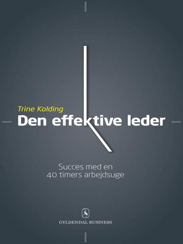 Den effektive leder: succes med en 40 timers arbejdsuge