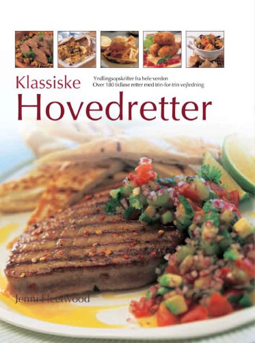 Klassiske hovedretter: yndlingsopskrifter fra hele verden: over 180 tidløse retter med trin-for-trin vejledning