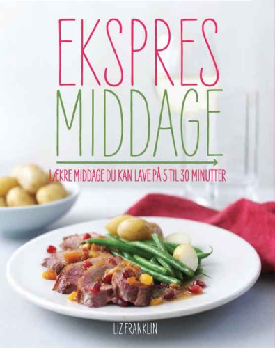 Ekspres middage: lækre middage du kan lave på 5 til 30 minutter