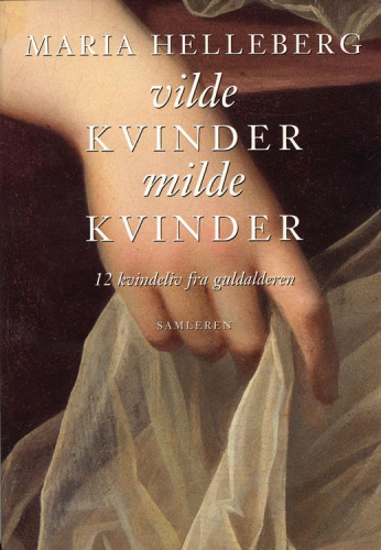 Vilde kvinder, milde kvinder: 12 kvindeliv fra guldalderen