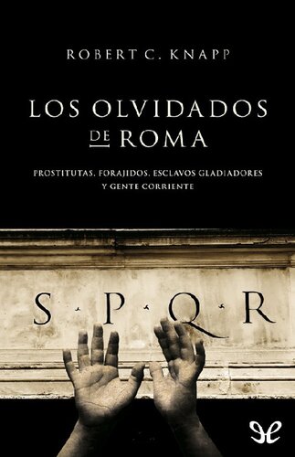 Los olvidados de Roma. Prostitutas, forajidos, esclavos, gladiadores y gente corriente