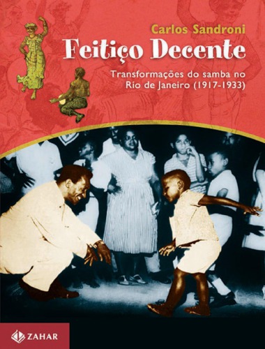 Feitiço Decente: Transformações do Samba no Rio de Janeiro (1917-1933)