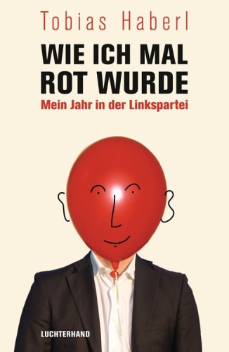 Wie ich mal rot wurde mein Jahr in der Linkspartei