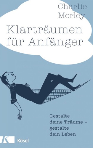 Klarträumen für Anfänger Gestalte deine Träume - gestalte dein Leben