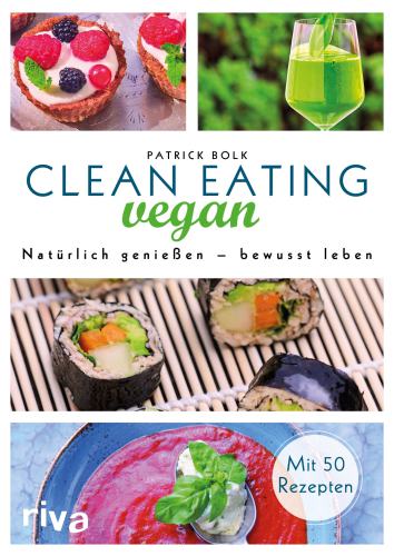 Clean Eating vegan: Natuerlich geniessen: bewusst leben