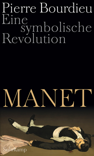 Manet: eine symbolische Revolution: Vorlesungen am Collège de France 1998-2000: mit einem unvollendeten Manuskript von Pierre und Marie-Claire Bourdieu