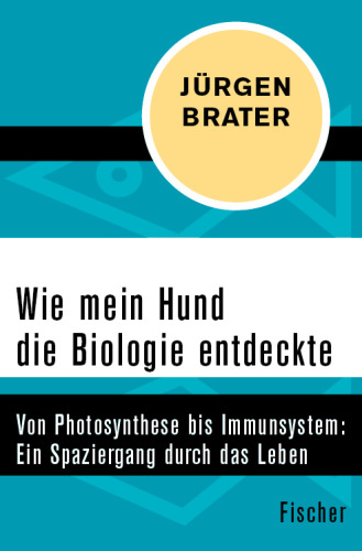 Wie mein Hund die Biologie entdeckte. Von Photosynthese bis Immunsystem: Ein Spaziergang durch das Leben