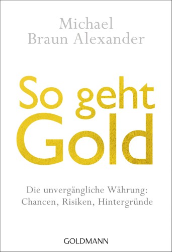 So geht Gold Die unvergängliche Währung: Chancen, Risiken und Hintergründe -
