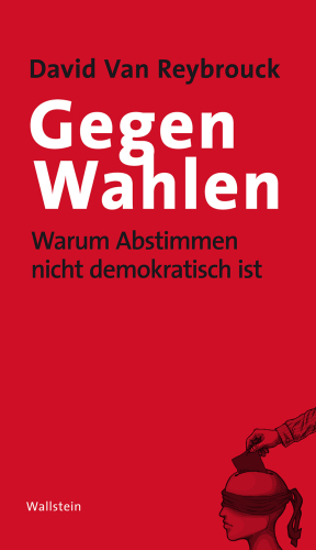 Gegen Wahlen warum Abstimmen nicht demokratisch ist