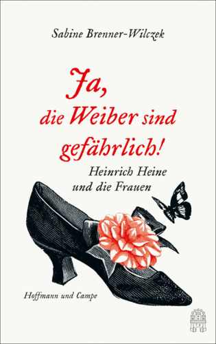 Ja, die Weiber sind gefährlich!. Heinrich Heine und die Frauen