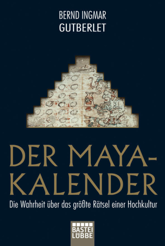Der Maya-Kalender: Die Wahrheit ueber das groesste Raetsel einer Hochkultur