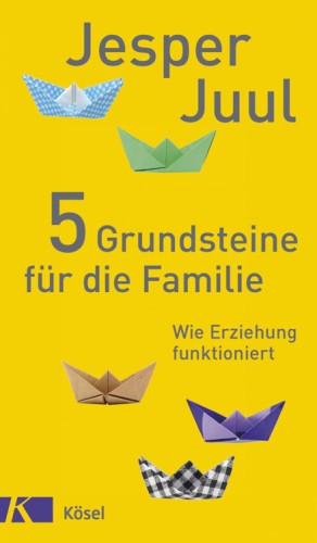5 Grundsteine für die Familie Wie Erziehung funktioniert