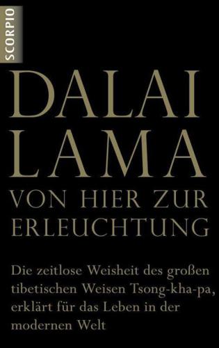 Von hier zur Erleuchtung: Die zeitlose Weisheit des großen tibetischen Weisen Tsong-kha-pa, erklärt für das Leben in der modernen Welt