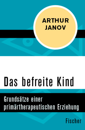Das befreite Kind Grundsätze einer primärtherapeutischen Erziehung