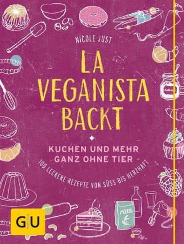La Veganista backt Kuchen und mehr ganz ohne Tier ; leckere Rezepte von süß bis herzhaft