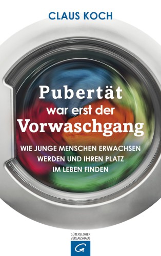 Pubertät war erst der Vorwaschgang Wie junge Menschen erwachsen werden und ihren Platz im Leben finden