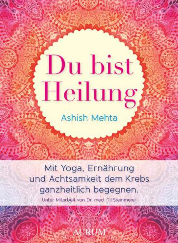 Du bist Heilung: Mit Yoga, Ernaehrung und Achtsamkeit dem Krebs ganzheitlich begegnen
