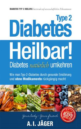 Heilbar!: Diabetes natürlich umkehren: Wie man Diabetes Typ 2 durch gesunde Ernährung und ohne Medikamente rückgängig macht