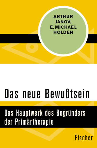 Das neue Bewußtsein Das Hauptwerk des Begründers der Primärtherapie