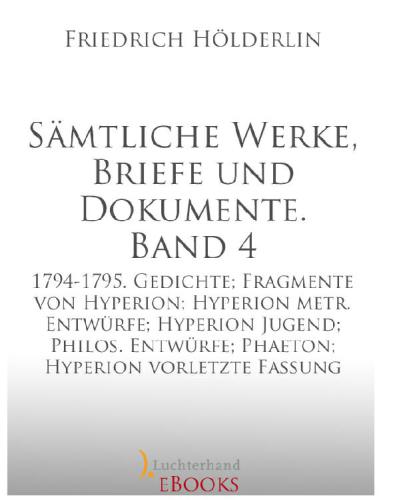 Sämtliche Werke, Briefe und Dokumente. Band 4: 1794-1795. Gedichte; Fragmente von Hyperion; Hyperion metr. Entwürfe; Hyperion Jugend; Philos. Entwürfe; Phaeton; Hyperion vorletzte Fassung