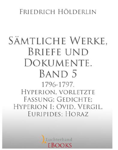 Sämtliche Werke, Briefe und Dokumente. Band 5: 1796-1797. Hyperion, vorletzte Fassung; Gedichte; Hyperion I; Ovid, Vergil, Euripides; Horaz