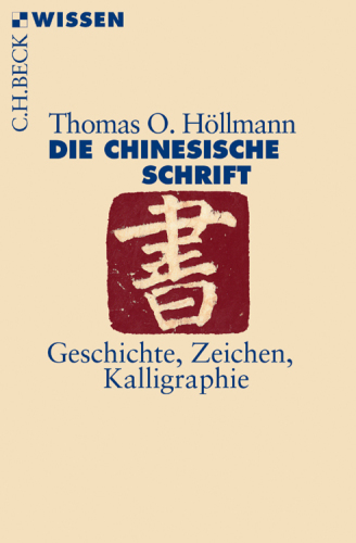 Die chinesische Schrift: Geschichte, Zeichen, Kalligraphie