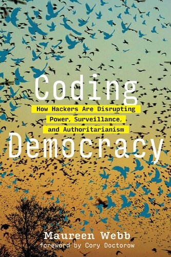 Coding democracy : how a growing hacking movement is disrupting concentrations of power, mass surveillance, and authoritarianism in the digital age