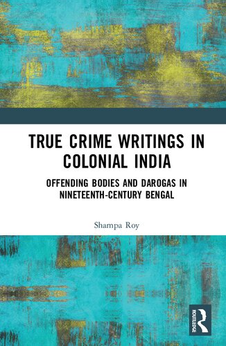True Crime Writings in Colonial India: Offending Bodies and Darogas in Nineteenth-Century Bengal