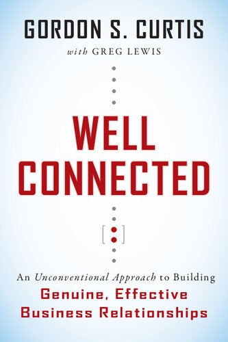 Well Connected: An Unconventional Approach to Building Genuine, Effective Business Relationships