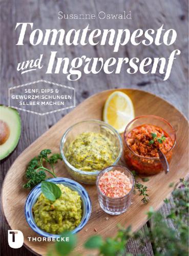 Tomatenpesto und Ingwersenf Senf, Dips und Gewürzmischungen selber machen
