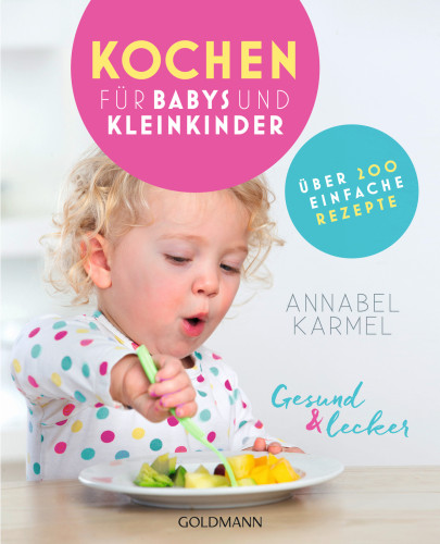 Gesund und lecker: Kochen für Babys und Kleinkinder Über 200 einfache Rezepte