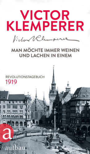 Man möchte immer weinen und lachen in einem Revolutionstagebuch 1919