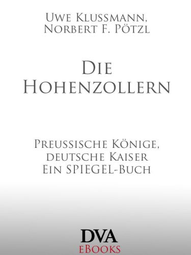 Die Hohenzollern Preußische Könige, deutsche Kaiser - Ein SPIEGEL-Buch