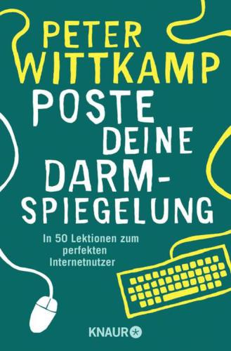 Poste deine Darmspiegelung / in 42 Lektionen zum perfekten Internetbenutzer