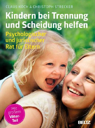Kindern bei Trennung und Scheidung helfen: psychologischer und juristischer Rat für Eltern; [mit großem Väter-Teil]