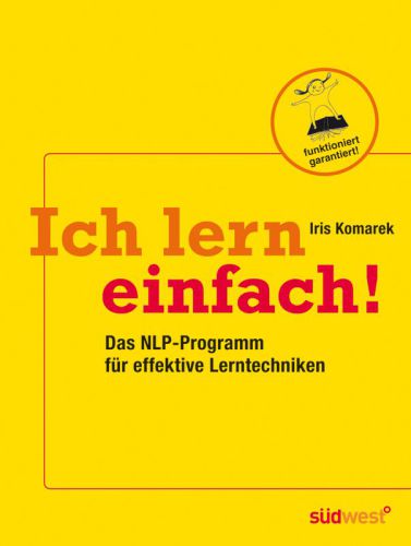 Ich lern einfach einfaches, effektives und erfolgreiches Lernen mit NLP!: das Lerncoaching-Programm für Kinder, Jugendliche und Erwachsene
