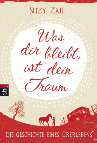 Was dir bleibt, ist dein Traum: Die Geschichte eines Überlebens