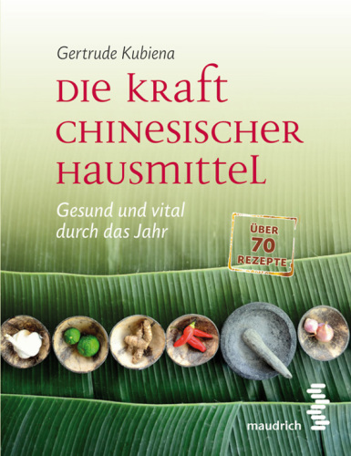 Die Kraft chinesischer Hausmittel: Gesund und vital durch das Jahr. Mit über 70 Rezepten
