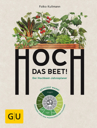 GU Hoch das Beet! Der Hochbeet: Jahresplaner. Gewusst wann! Gaertnern nach dem phaenologischen Kalender