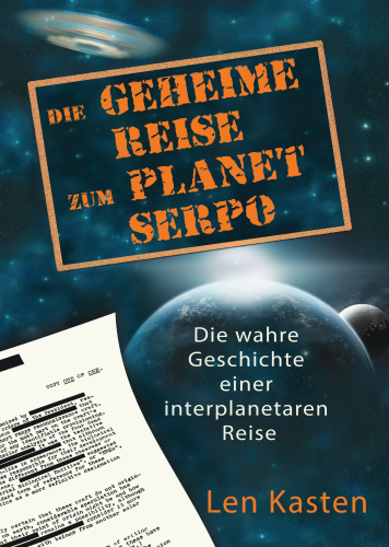 Die Geheime Reise Zum Planet Serpo;Die Wahre Geschichte Einer Interplanetaren Reise