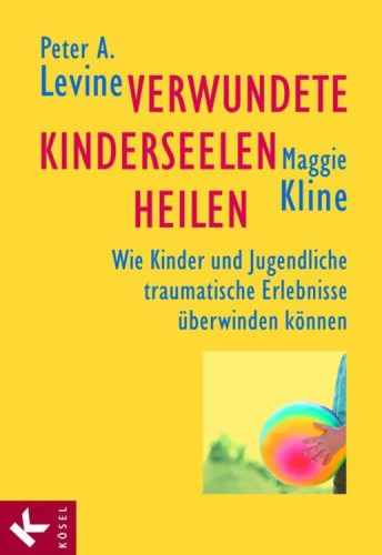 Verwundete Kinderseelen heilen Wie Kinder und Jugendliche traumatische Erlebnisse überwinden können